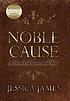 Noble cause : a novel of love and war : an epic... by  Jessica James 