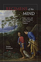 Regimens of the mind : Boyle, Locke, and the early modern cultura animi tradition