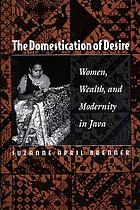 The domestication of desire : women, wealth, and modernity in Java