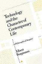 Technology and the character of contemporary life : a philosophical inquiry