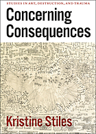 Concerning consequences : studies in art, destruction, and trauma