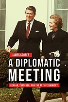 A Diplomatic Meeting : Reagan, Thatcher, and the Art of Summitry.