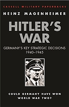 Hitler's war : Germany's key strategic decisions, 1940-1945