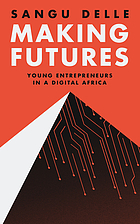 Making futures : young entrepreneurs in a dynamic Africa