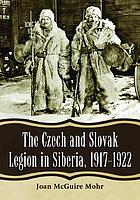 The Czech and Slovak Legion in Siberia, 1917-1922