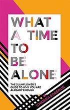 What a time to be alone : the slumflower's guide to why you are already enough