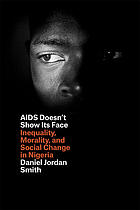 AIDS doesn't show its face : inequality, morality, and social change in Nigeria