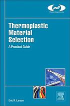 Thermoplastic material selection : a practical guide
