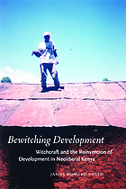 Bewitching Development: Witchcraft and the Reinvention of Development in Neoliberal Kenya (Witchcraft and the Reinvention of Development in Neoliberal Kenya)