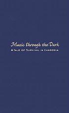 Music through the dark : a tale of survival in Cambodia