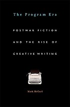 The program era : postwar fiction and the rise of creative writing