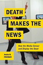 Death makes the news how the media censor and display the dead