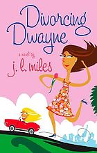 Divorcing Dwayne : a novel
