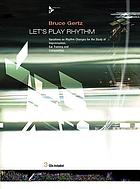 Let's play rhythm : variations on rhythm changes for the study of improvisation, ear trainiing and composition