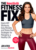 The Women'sHealth fitness fix : quick HIIT workouts, easy recipes, and stress-free strategies for managing a healthy life