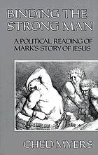 Binding the strong man : a political reading of Mark's story of Jesus