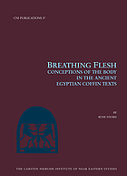 Breathing flesh : conceptions of the body in the ancient Egyptian Coffin Texts
