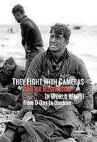 They fight with cameras : Walter Rosenblum in World War II from D-Day to Dachau