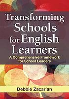 Transforming schools for English learners : a comprehensive framework for school leaders