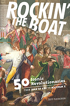 Rockin' the boat : 50 iconic rebels and revolutionaries : from Joan of Arc to Malcolm X