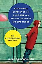 Behavioral challenges in children with autism and other special needs : the developmental approach