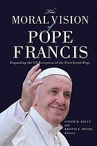 Front cover image for The moral vision of Pope Francis : expanding the US reception of the first Jesuit pope