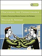 Discussing the Undiscussable A Guide to Overcoming Defensive Routines in the Workplace