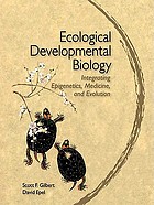 Ecological developmental biology : integrating epigenetics, medicine, and evolution