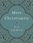 Mere Christianity : a revised and amplified edition, with a new introduction, of the three books Broadcast talks, Christian behaviour, and Beyond personality