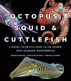 Octopus, squid & cuttlefish : a visual, scientific guide to the oceans' most advanced invertebrates