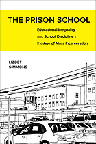 The prison school : educational inequality and school discipline in the age of mass incarceration