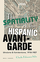 The spatiality of the Hispanic avant-garde : ultraísmo & estridentismo, 1918-1927