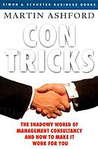 Con tricks : the world of management consultancy and how to make it work for you.