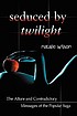 Seduced by Twilight : the allure and contradictory... by  Natalie Wilson 
