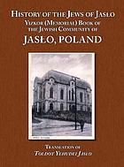 History of the Jews of Jasło : Yizkor (memorial) book of the Jewish community of Jaslo, Poland : translation of Toldot Yehudei Yaslo