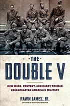 The double V : how wars, protest, and Harry Truman desegregated America's military
