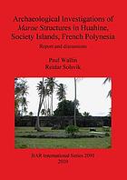 Archaeological investigations of marae structures in Huahine, Society Islands, French Polynesia : report and discussions