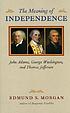 The meaning of independence : John Adams, George... by Edmund S Morgan