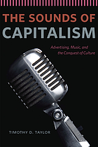 The sounds of capitalism : advertising, music, and the conquest of culture