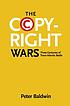 The copyright wars : three centuries of trans-Atlantic... by  Peter Baldwin 