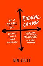 Radical candor : be a kickass boss without losing your humanity