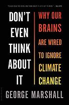 Don't even think about it : why our brains are wired to ignore climate change