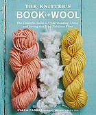 The knitter's book of wool : the ultimate guide to understanding, using, and loving this most fabulous fiber