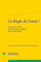 La Règle de l'unité? : le juge et le droit dans la France moderne, XVe-XVIIIe siècle