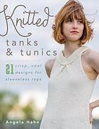 Knitted tanks & tunics : 21 crisp, cool designs for sleeveless tops