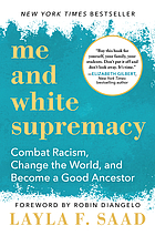 Me and white supremacy : combat racism, change the world, and become a good ancestor by Layla F Saad, Robin J DiAngelo cover image