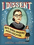 I dissent : Ruth Bader Ginsburg makes her mark by  Debbie Levy 