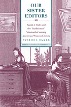 Our sister editors : Sarah J. Hale and the tradition of nineteenth-century American women editors