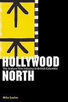 Hollywood North : the feature film industry in British Columbia