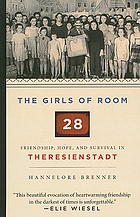 Girls of room 28 : friendship, hope, and survival in theresienstadt.
